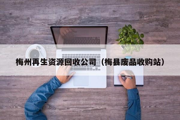 梅州再生資源回收公司（梅縣廢品收購站）