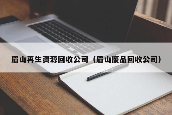 眉山再生資源回收公司（眉山廢品回收公司）
