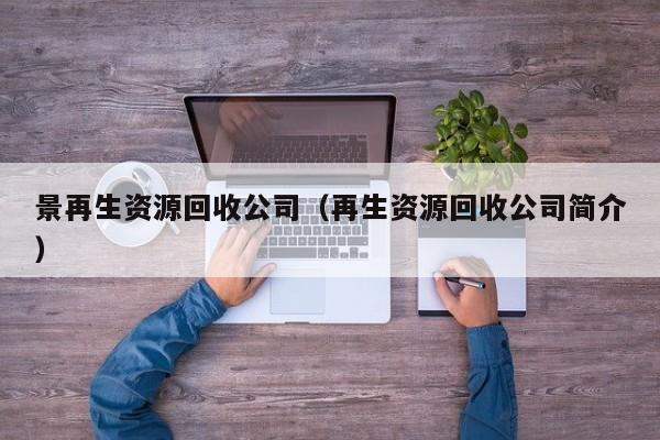 景再生資源回收公司（再生資源回收公司簡介）